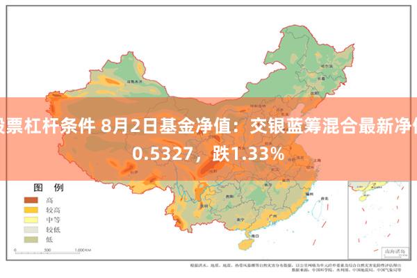 股票杠杆条件 8月2日基金净值：交银蓝筹混合最新净值0.5327，跌1.33%