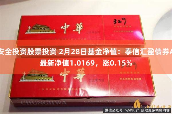 安全投资股票投资 2月28日基金净值：泰信汇盈债券A最新净值1.0169，涨0.15%